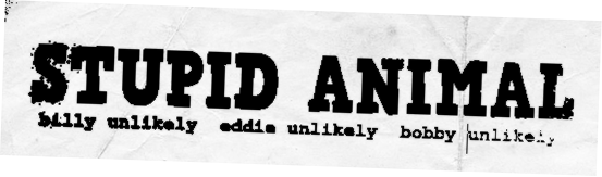 STUPID ANIMAL - billy unlikely, eddie unlikely, bobby unlikely